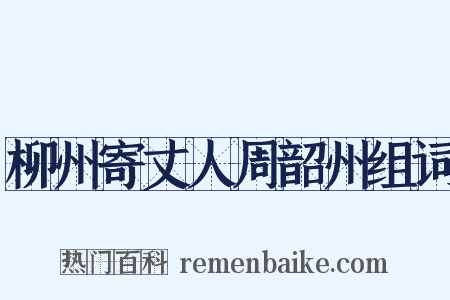 柳州寄丈人周韶州组词是什么意思的图片
